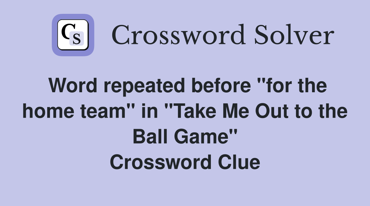 Word repeated before "for the home team" in "Take Me Out to the Ball